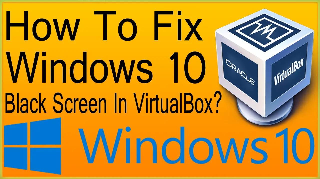 How To Fix Windows 10 Black Screen In VirtualBox?